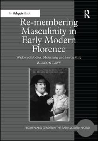 Re-membering Masculinity in Early Modern Florence