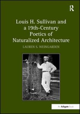 Louis H. Sullivan and a 19th-Century Poetics of Naturalized Architecture