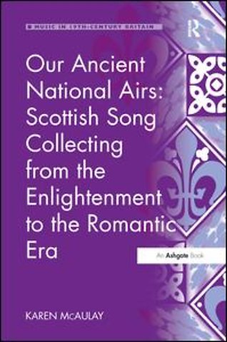 Our Ancient National Airs: Scottish Song Collecting from the Enlightenment to the Romantic Era