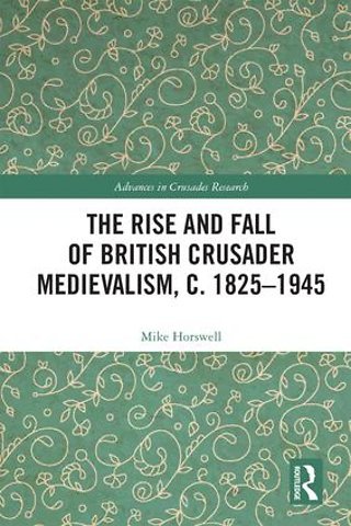 Rise and Fall of British Crusader Medievalism, c.1825–1945