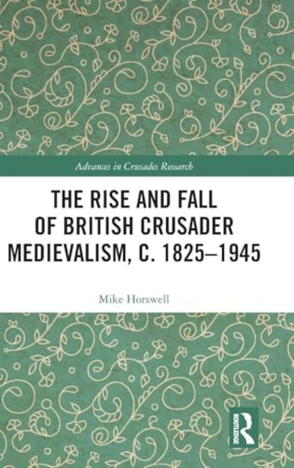 Rise and Fall of British Crusader Medievalism, c.1825–1945