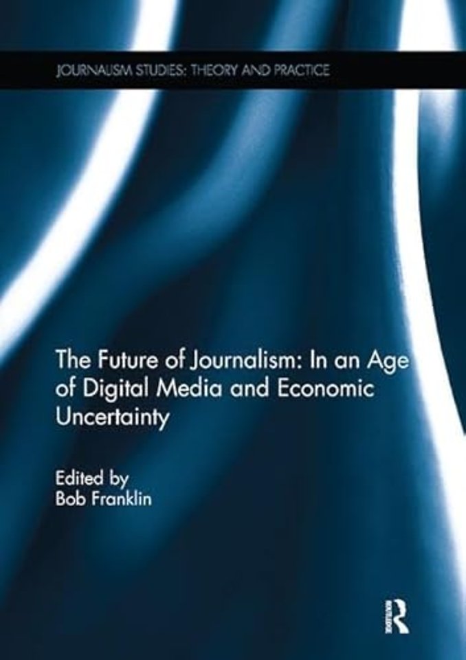 Future of Journalism: In an Age of Digital Media and Economic Uncertainty