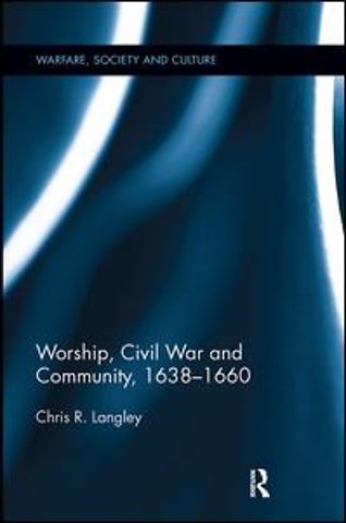Worship, Civil War and Community, 1638–1660
