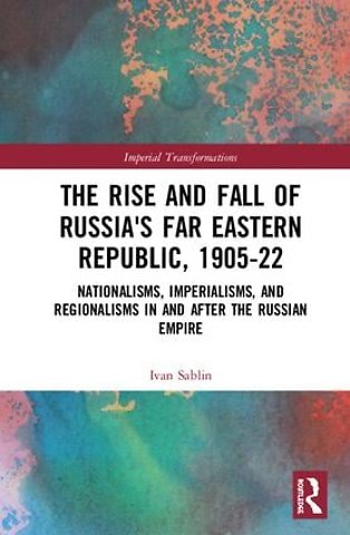 Rise and Fall of Russia's Far Eastern Republic, 1905–1922