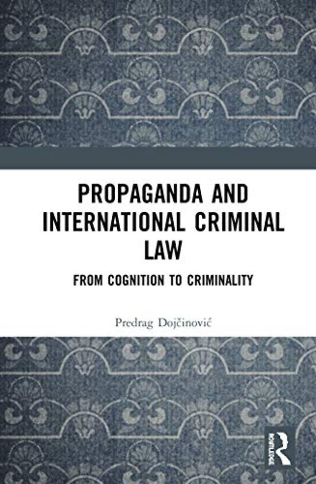 Propaganda and International Criminal Law : From Cognition to Criminality