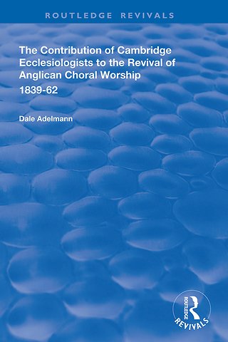 Contribution of Cambridge Ecclesiologists to the Revival of Anglican Choral Worship, 1839-62