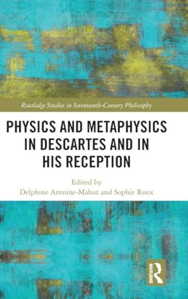 Physics and Metaphysics in Descartes and in his Reception