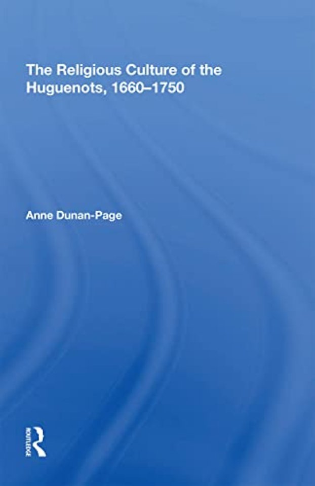 Religious Culture of the Huguenots, 1660-1750