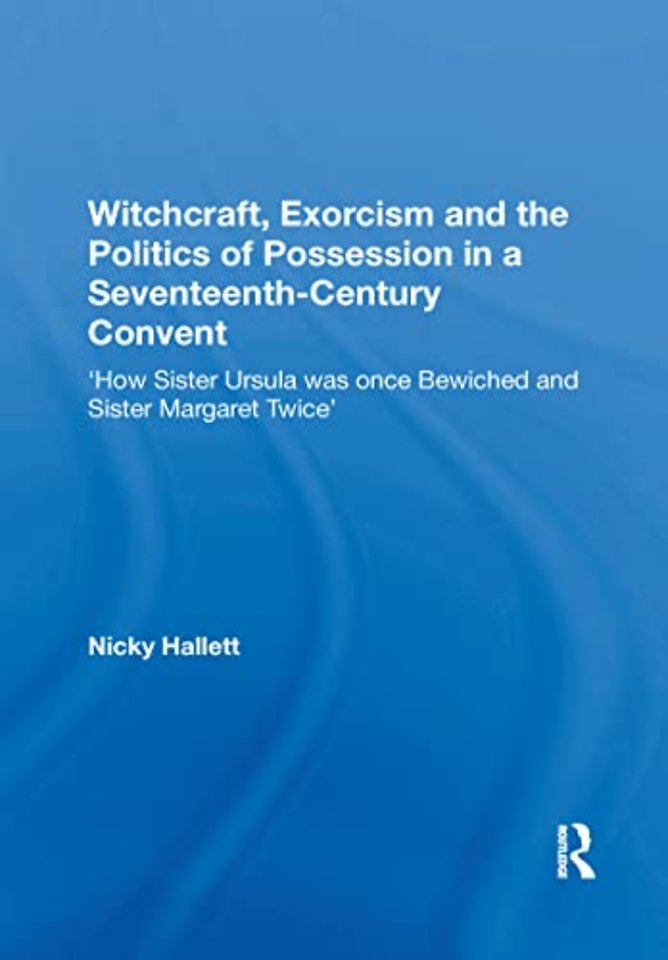 Witchcraft, Exorcism and the Politics of Possession in a Seventeenth-Century Convent
