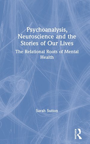 Psychoanalysis, Neuroscience and the Stories of Our Lives