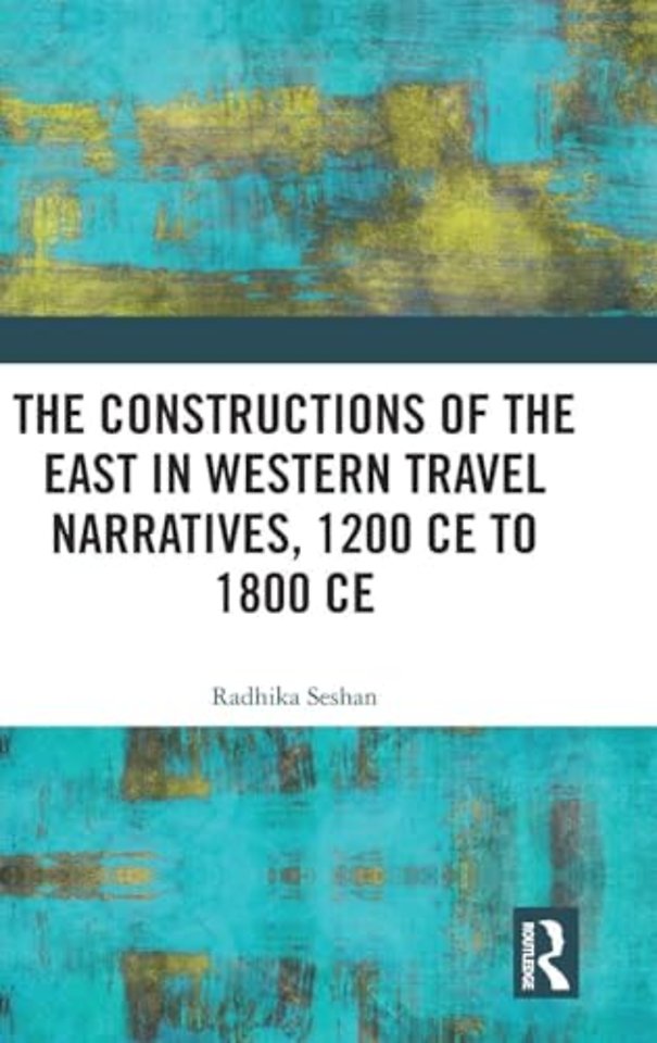 Constructions of the East in Western Travel Narratives, 1200 CE to 1800 CE