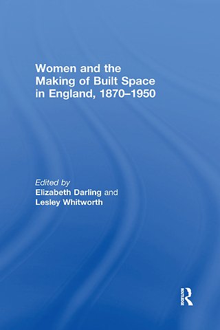 Women and the Making of Built Space in England, 1870–1950