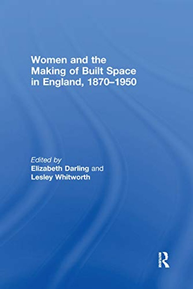 Women and the Making of Built Space in England, 1870–1950
