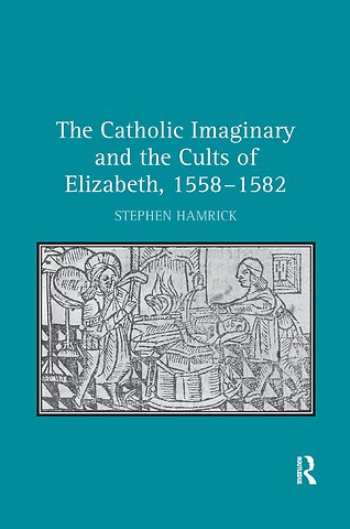 Catholic Imaginary and the Cults of Elizabeth, 1558–1582