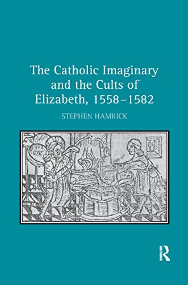 Catholic Imaginary and the Cults of Elizabeth, 1558–1582