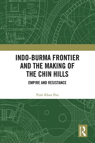 Indo-Burma Frontier and the Making of the Chin Hills