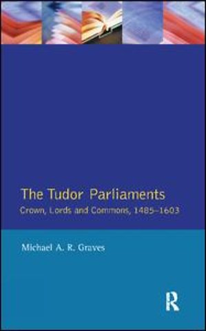 Tudor Parliaments,The Crown,Lords and Commons,1485-1603