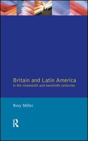Britain and Latin America in the 19th and 20th Centuries