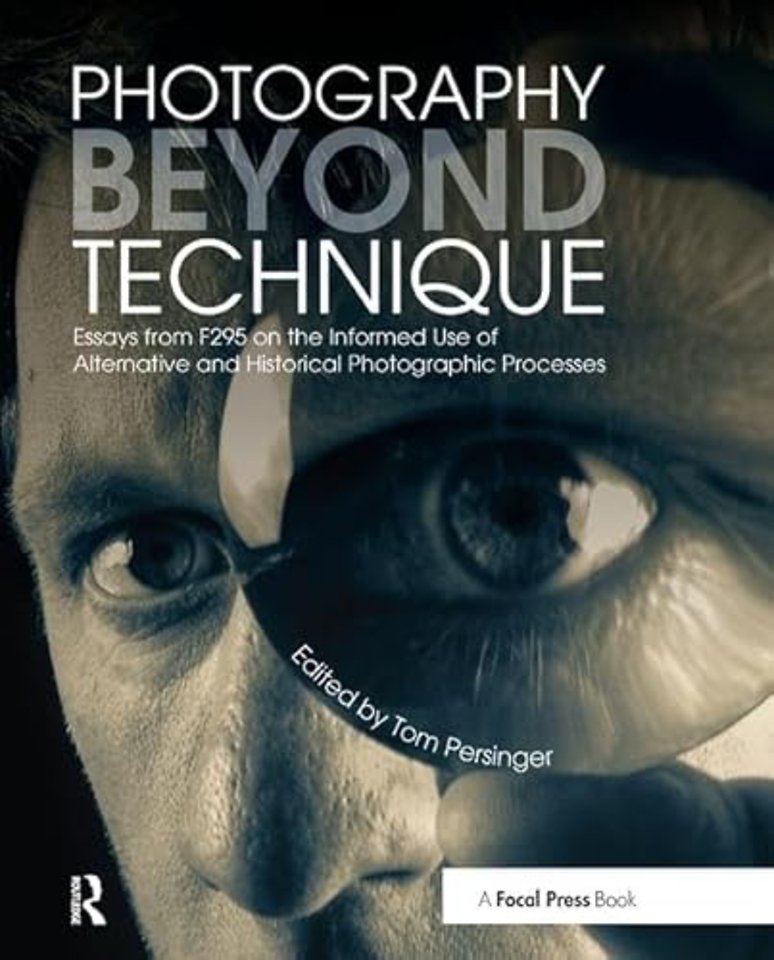 Photography Beyond Technique: Essays from F295 on the Informed Use of Alternative and Historical Photographic Processes