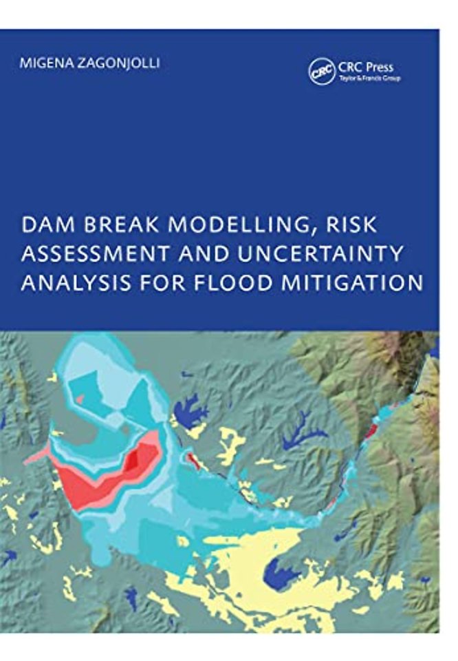 Dam Break Modelling, Risk Assessment and Uncertainty Analysis for Flood Mitigation