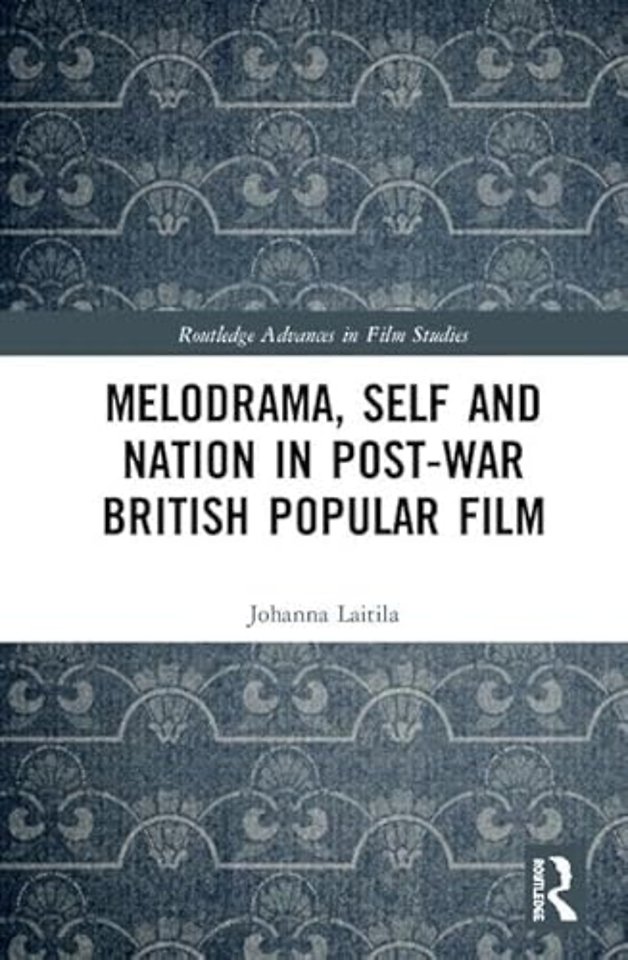 Melodrama, Self and Nation in Post-War British Popular Film