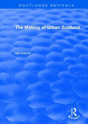 Routledge Revivals: The Making of Urban Scotland (1978)