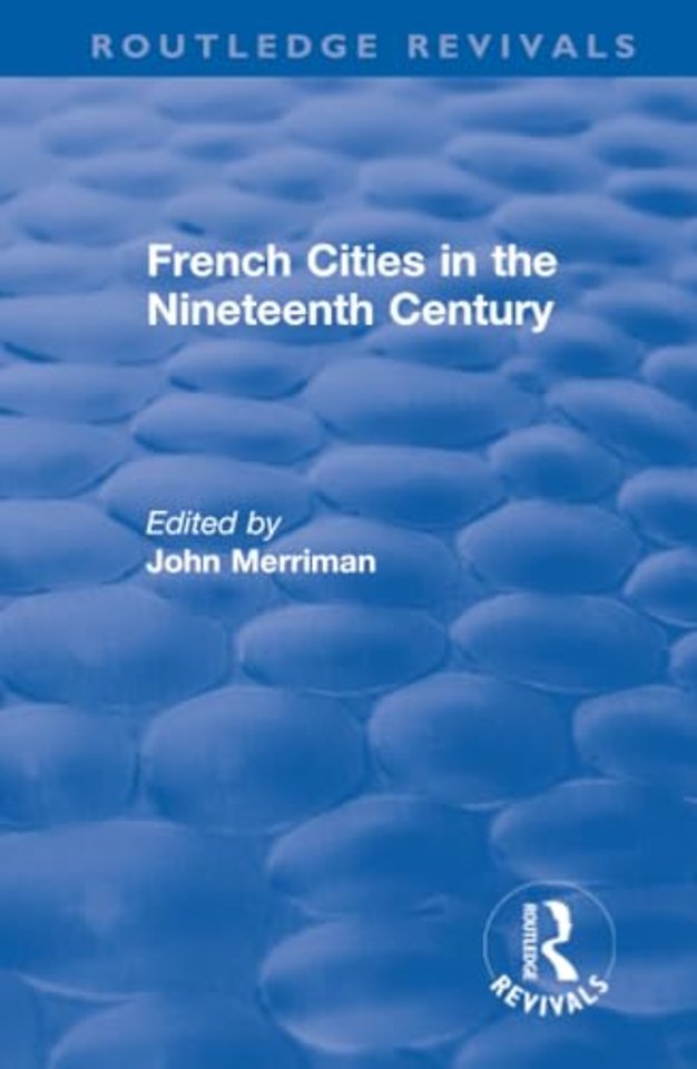 Routledge Revivals: French Cities in the Nineteenth Century (1981)