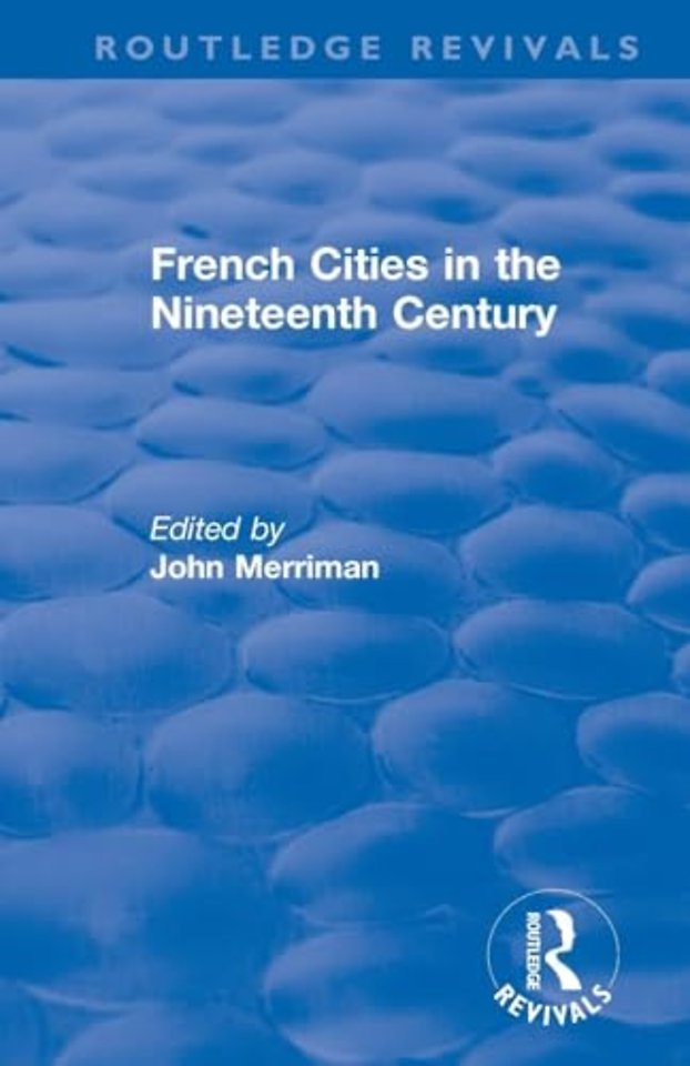 Routledge Revivals: French Cities in the Nineteenth Century (1981)