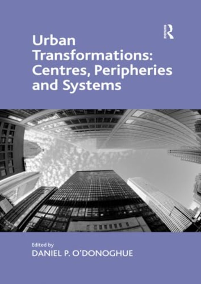 Urban Transformations: Centres, Peripheries and Systems