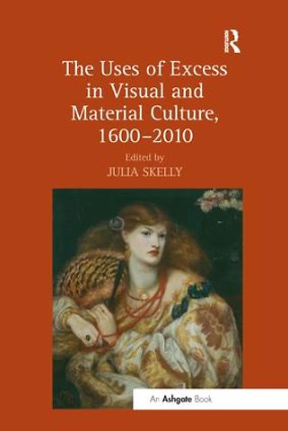 Uses of Excess in Visual and Material Culture, 1600-2010