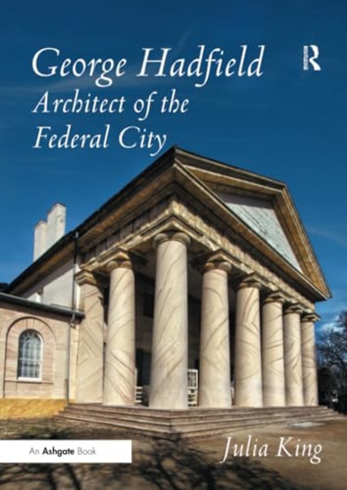 George Hadfield: Architect of the Federal City