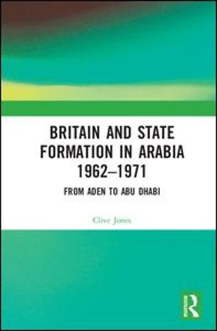 Britain and State Formation in Arabia 1962�1971