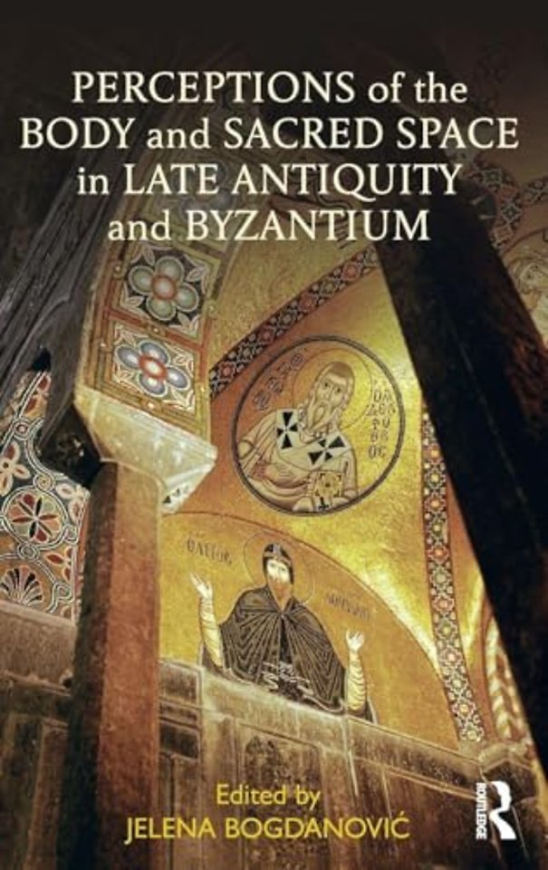 Perceptions of the Body and Sacred Space in Late Antiquity and Byzantium