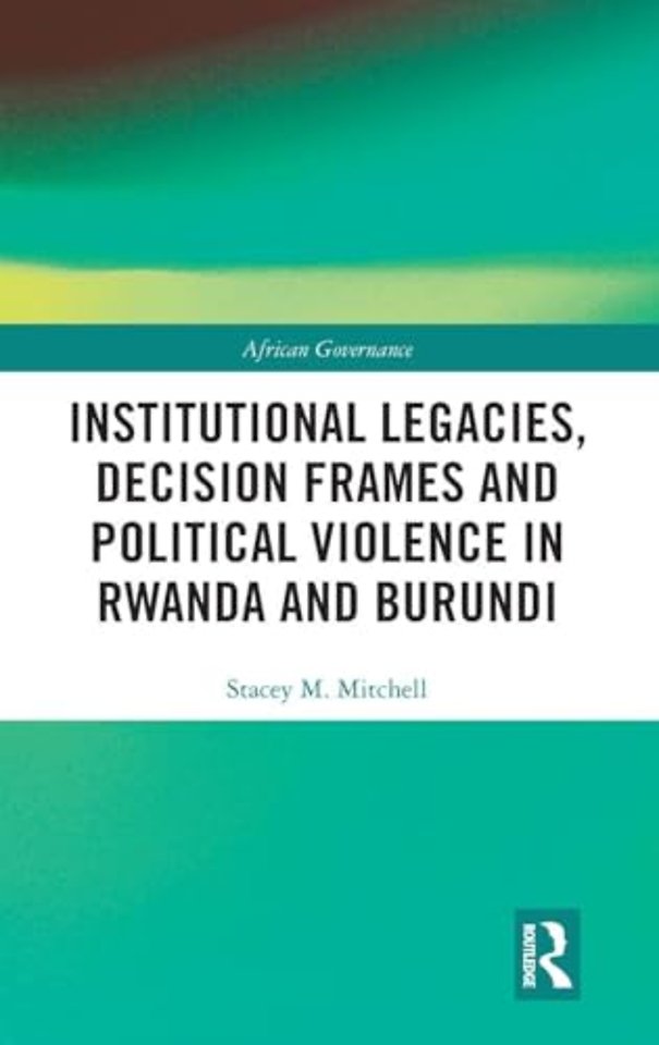 Institutional Legacies, Decision Frames and Political Violence in Rwanda and Burundi