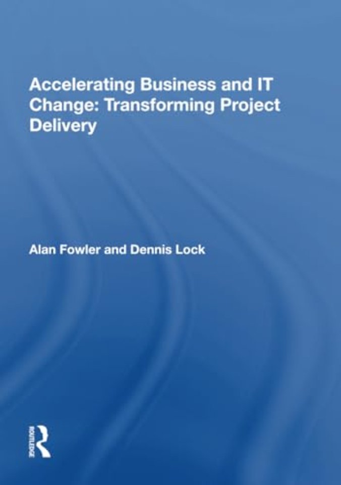 Accelerating Business and IT Change: Transforming Project Delivery