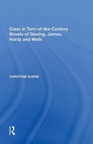 Class in Turn-of-the-Century Novels of Gissing, James, Hardy and Wells