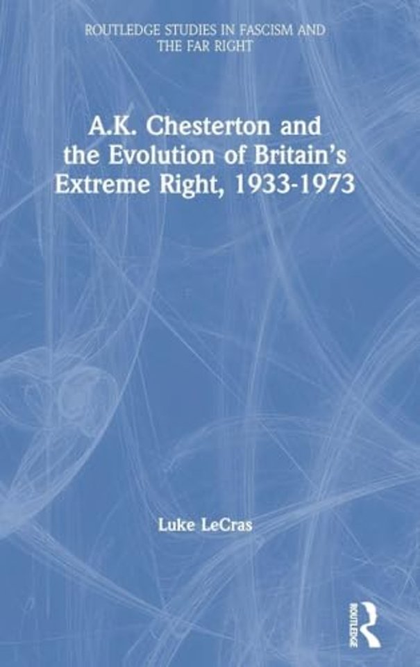 A.K. Chesterton and the Evolution of Britain’s Extreme Right, 1933-1973