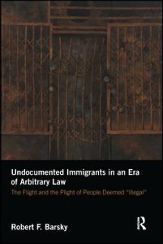 Undocumented Immigrants in an Era of Arbitrary Law
