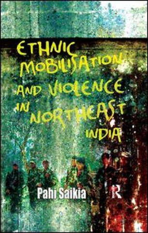 Ethnic Mobilisation and Violence in Northeast India