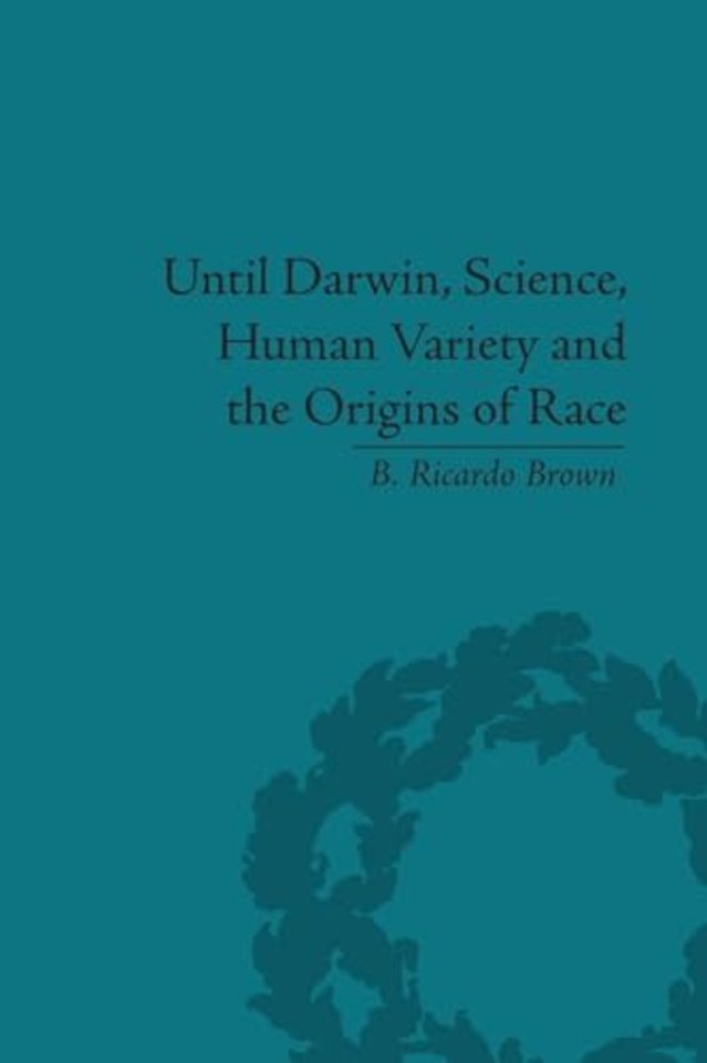 Until Darwin, Science, Human Variety and the Origins of Race