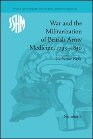 War and the Militarization of British Army Medicine, 1793–1830