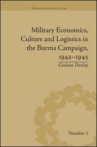 Military Economics, Culture and Logistics in the Burma Campaign, 1942-1945
