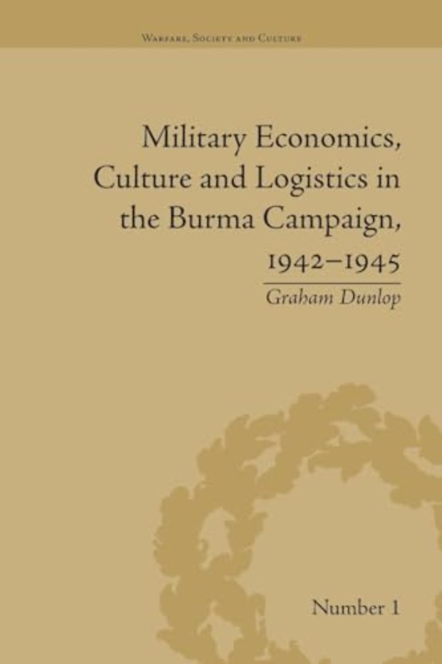 Military Economics, Culture and Logistics in the Burma Campaign, 1942-1945