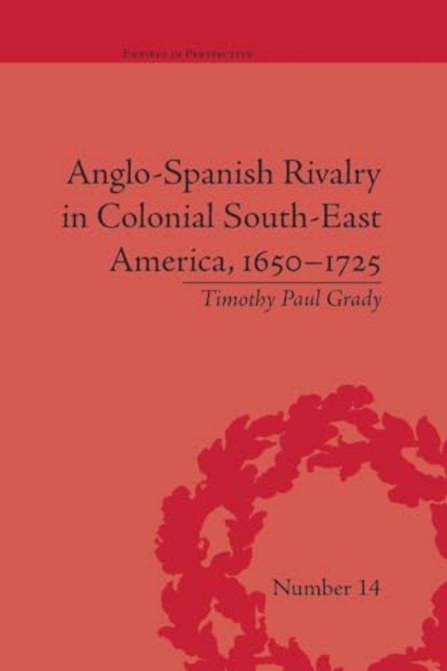 Anglo-Spanish Rivalry in Colonial South-East America, 1650–1725
