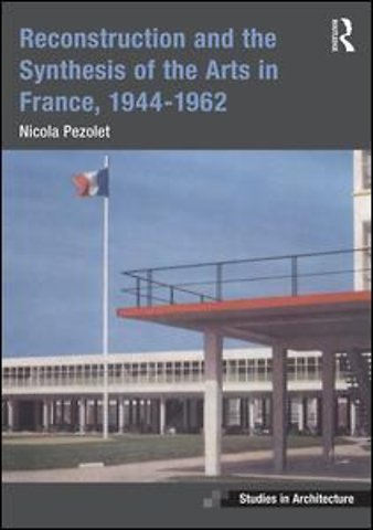 Reconstruction and the Synthesis of the Arts in France, 1944–1962