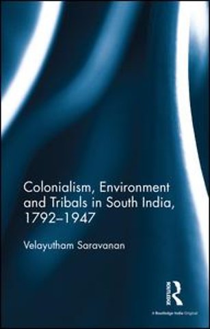 Colonialism, Environment and Tribals in South India,1792-1947