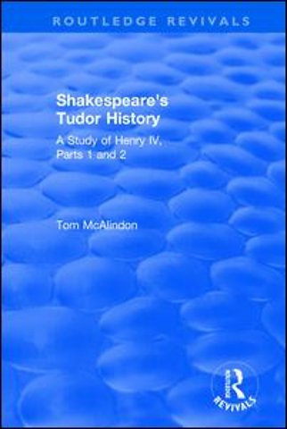 Shakespeare's Tudor History: A Study of Henry IV Parts 1 and 2