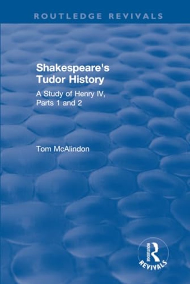 Shakespeare's Tudor History: A Study of Henry IV Parts 1 and 2