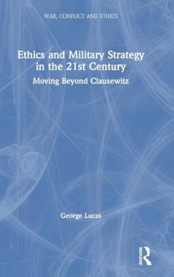Ethics and Military Strategy in the 21st Century : Moving Beyond Clausewitz