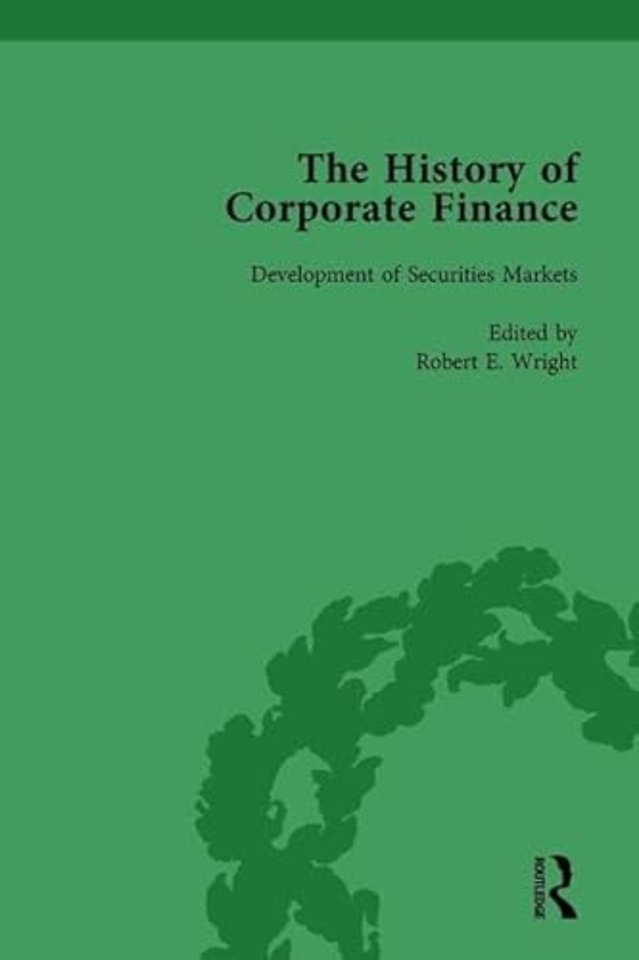 History of Corporate Finance: Developments of Anglo-American Securities Markets, Financial Practices, Theories and Laws Vol 1